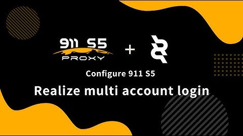 How to configure 911 S5 proxy to realize multi account login in ClonBrowser