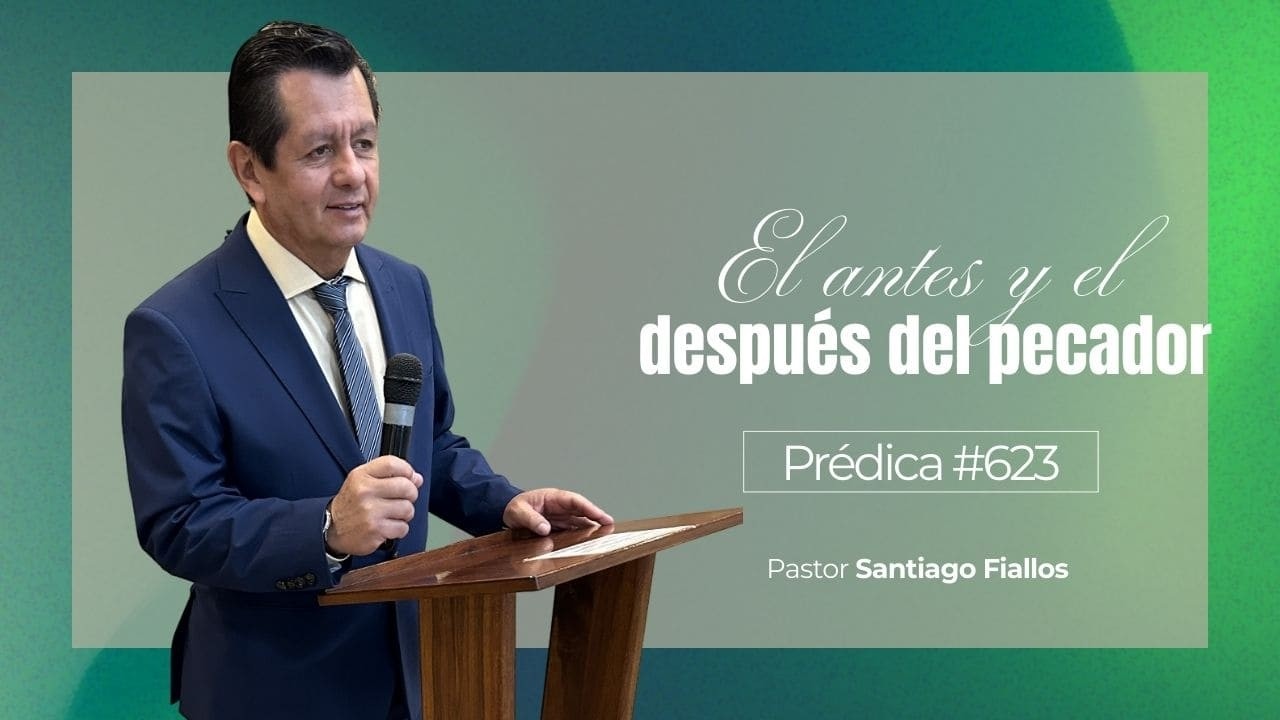El antes y el después del pecador | Prédica #623 | Pastor Santiago Fiallos | CAC los Chillos