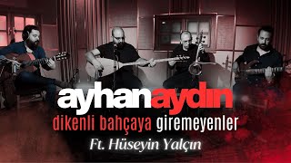 Ayhan Aydin Dikenli Bahçaya Giremeyenler Feat. Hüseyin Yalçın