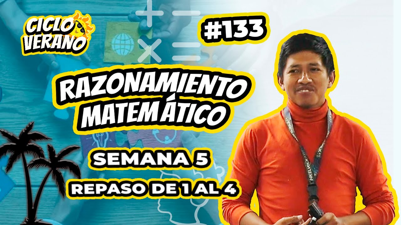 133 - VERANO - SEMANA 6 - RAZONAMIENTO MATEMÁTICO   REPASO 1 Y 4 SEMANA  - 12/02/2024
