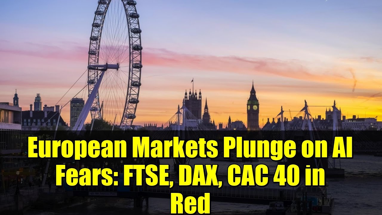 European Markets Plunge on AI Fears: FTSE, DAX, CAC 40 in Red