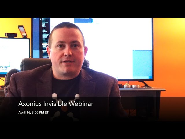 Axonius Invisible Webinar - 4/16 at 3:00 PM ET.