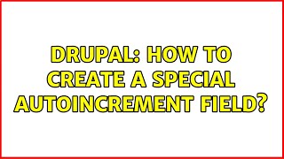 Drupal: How to create a special autoincrement field? (3 Solutions!!)