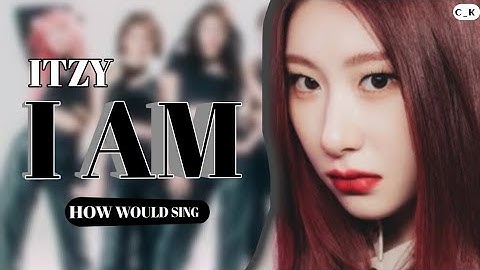 HOW WOULD ITZY SING "I AM" [ BY IVE]