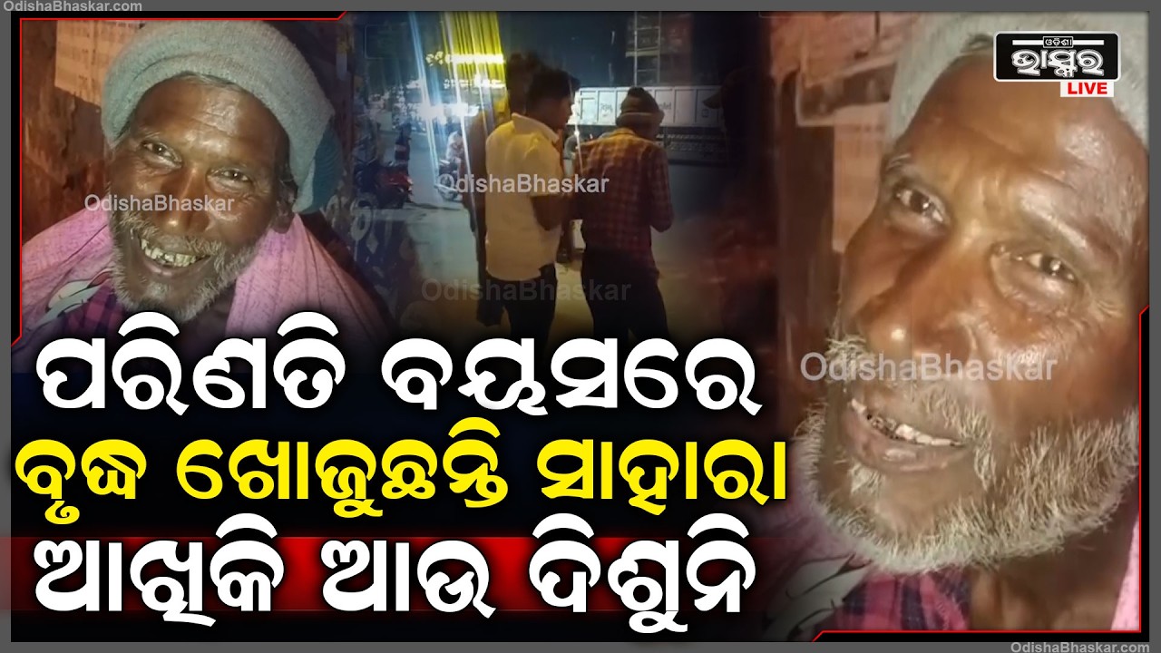 ଦିନ ଥିଲା ପରିଶ୍ରମ କରି ଘର ଚଳାଉଥିଲେ ହେଲେ ଏବେ ପରିଣତି ବୟସରେ ବୃଦ୍ଧ ଖୋଜୁଛନ୍ତି ସାହାରା