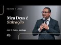 Meu deus  salvao  pr gideo santiago  encontro de sbado  igreja unasp sp