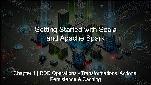Apache Spark with Scala Chapter 4 | RDD Operations - Transformations, Actions, Persistence & Caching