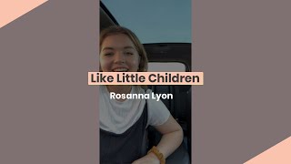 Like Little Children | Weekly Encouragement from Rosanna Lyon