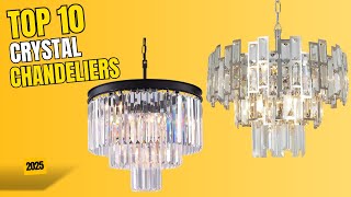 Best Crystal Chandelier 2025 | Top 10 Best Crystal Chandeliers That Add Luxury to Any Room
