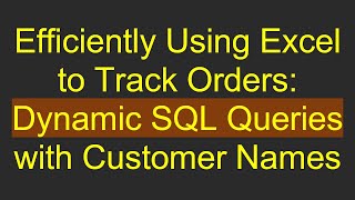 Efficiently Using Excel to Track Orders: Dynamic SQL Queries with Customer Names