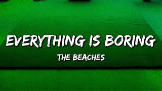 The Beaches - Everything Is Boring (Lyrics)