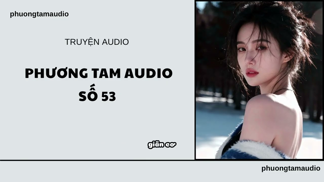 [TRUYỆN AUDIO]/ PHƯƠNG TAM AUDIO SỐ 53 / (Full)