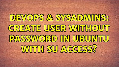 DevOps & SysAdmins: create user without password in ubuntu with su access? (2 Solutions!!)