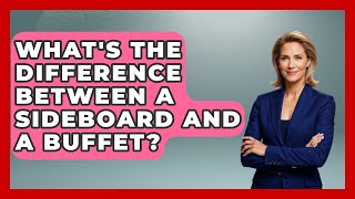 What's The Difference Between A Sideboard And A Buffet? - The Collectibles Guide