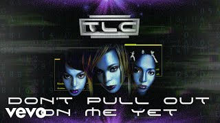 TLC - Don&#39;t Pull Out on Me Yet (Official Audio)