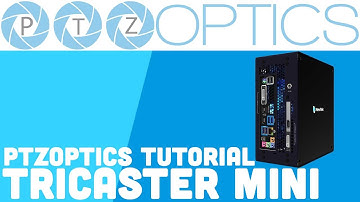 Tutorial: PTZOptics and NewTek TriCaster Mini