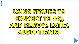 Using FFmpeg to convert to AC3 and remove extra audio tracks
