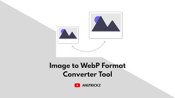 Image to Webp Format converter Tool for Blogger | Anutrickz