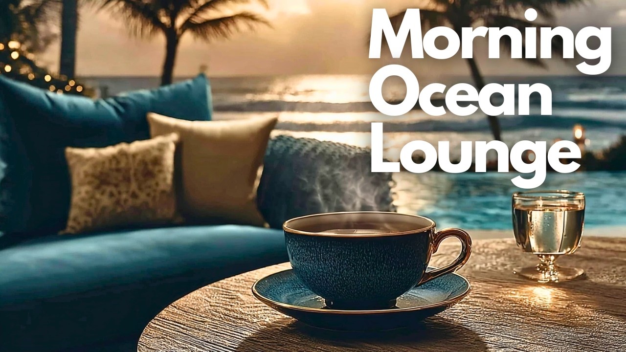 Calm Morning Coffee by the Ocean | Morning Ocean Lounge