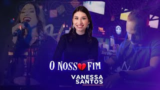 Vanessa Santos - O Nosso Fim Clipe Oficial