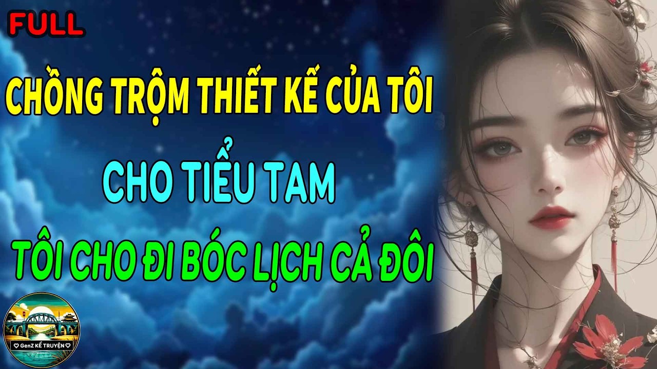 CHỒNG SẮP CƯỚI TRỘM THIẾT KẾ CỦA TÔI CHO TIỂU TAM VÀ TÔI CHO ĐI BÓC LỊCH CẢ ĐÔI | GenZ Kể Truyện
