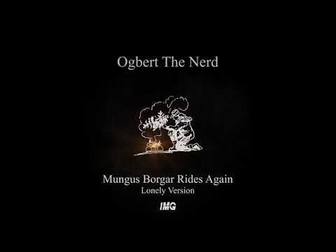 Ogbert the Nerd — Ogbert The Nerd - Mungus Borgar Rides Again | Lonely Version (Visualizer)