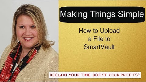 Making Things Simple: How to Upload Files to SmartVault