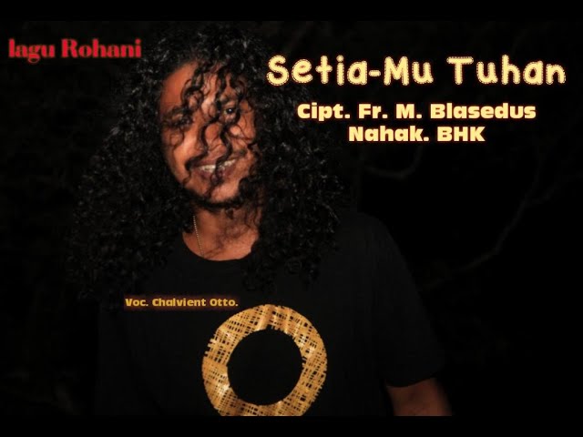 SETIA MU TUHAN- Lagu Rohani// Cipt. Fr. M. Blasedus Nahak. Voc. Chalvient Otto._ Oan Mane Creator class=
