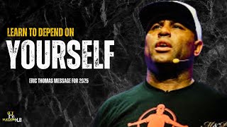 Learn to Depend on Yourself || Eric Thomas Message For 2025