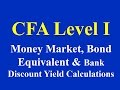 CFA Level I- Money Market, Bond Equivalent and Bank Discount Yield Calculations