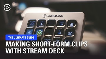 The Ultimate Guide to Making Short-Form Clips with Stream Deck