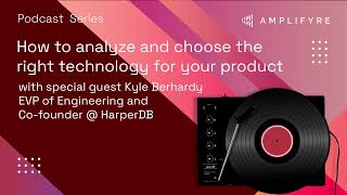 How to analyze and choose the right technology for your product with Kyle Berhardy | Podcast