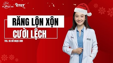 RĂNG LỘN XỘN, CƯỜI LỆCH | BS ĐỖ NGỌC ANH