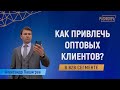 Как привлекать оптовых клиентов? (b2b маркетинг для оптовых компаний)