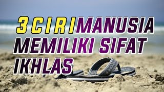 3 CIRI MANUSIA MEMILIKI SIFAT IKHLAS