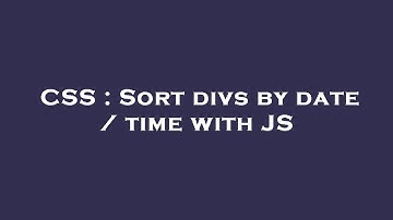 CSS : Sort divs by date / time with JS