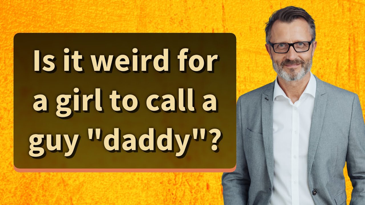 Is it weird for a girl to call a guy "daddy"? - YouTube