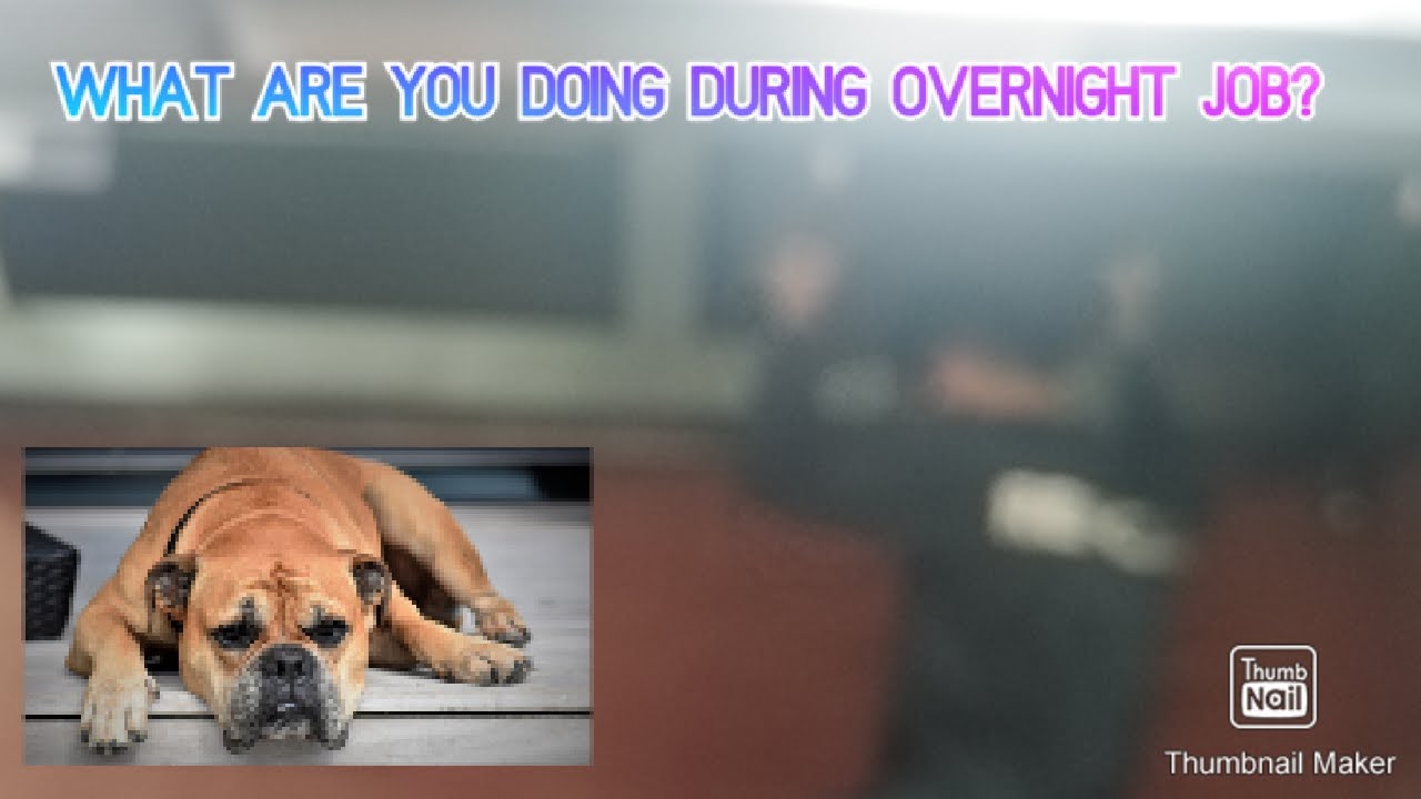 WHAT ARE YOU DOING DURING OVERNIGHT WORK? - YouTube