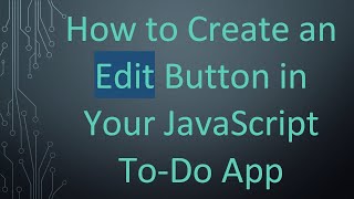 Full How to Create an Edit Button in Your JavaScript To-Do App Guide