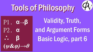 Tools of Philosophy: Basic Logic, part 6 (Validity, Truth, and Argument Forms)