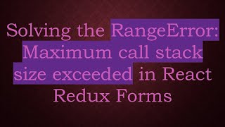 Solving the RangeError: Maximum call stack size exceeded in React Redux Forms