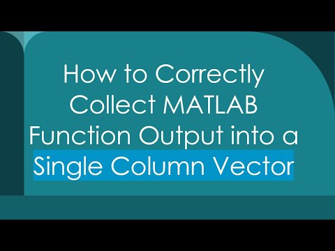 How to Correctly Collect MATLAB Function Output into a Single Column Vector