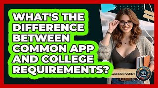 What's The Difference Between Common App And College Requirements? - The College Explorer