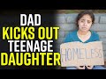 ANGRY Father KICKS OUT Teenage DAUGHTER for Having a BOYFRIEND
