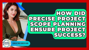 How Did Precise Project Scope Planning Ensure Project Success? - Consulting Career Hub