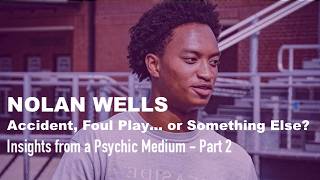 Details NOLAN WELLS: Accident, Foul Play… or Something Else | Insights from a Psychic Medium - Part 2 Update
