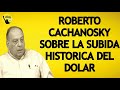 💣👀 ROBERTO CACHANOSKY SOBRE LA SUBIDA HISTORICA DEL DOLAR