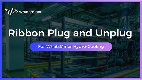 How to plug and unplug ribbon of WhatsMiner hydro-cooling series