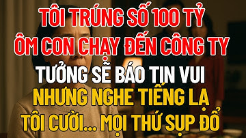 Tôi Trúng Số 100 Tỷ Vội Ôm Con 3 Tuổi Chạy Tới Công Ty Báo Tin Mừng Cho Chồng Đến Nơi Nghe Tiếng