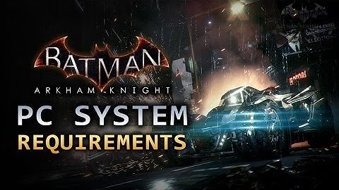 Batman- Arkham Knight - PC System Requirements